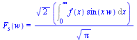 F[s](w) = `/`(`*`(`^`(2, `/`(1, 2)), `*`(Int(`*`(f(x), `*`(sin(`*`(x, `*`(w))))), x = 0 .. infinity))), `*`(`^`(Pi, `/`(1, 2))))